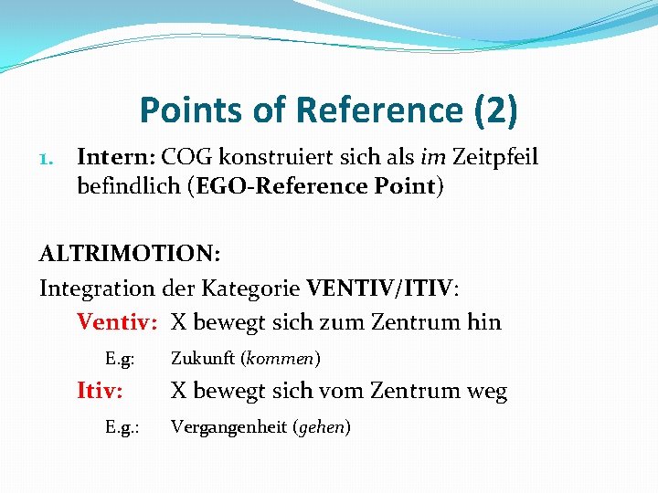 Points of Reference (2) 1. Intern: COG konstruiert sich als im Zeitpfeil befindlich (EGO-Reference