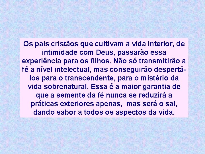 Os pais cristãos que cultivam a vida interior, de intimidade com Deus, passarão essa