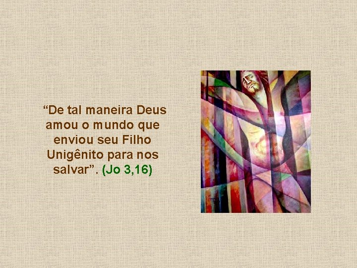 “De tal maneira Deus amou o mundo que enviou seu Filho Unigênito para nos