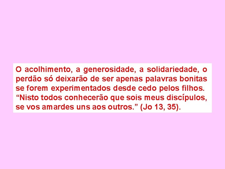 O acolhimento, a generosidade, a solidariedade, o perdão só deixarão de ser apenas palavras