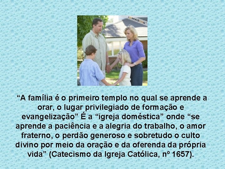 “A família é o primeiro templo no qual se aprende a orar, o lugar