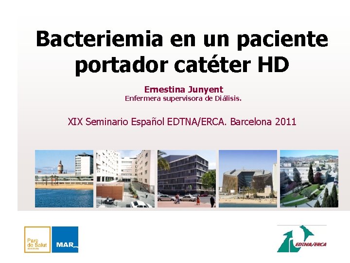 Bacteriemia en un paciente portador catéter HD Ernestina Junyent Enfermera supervisora de Diálisis. XIX