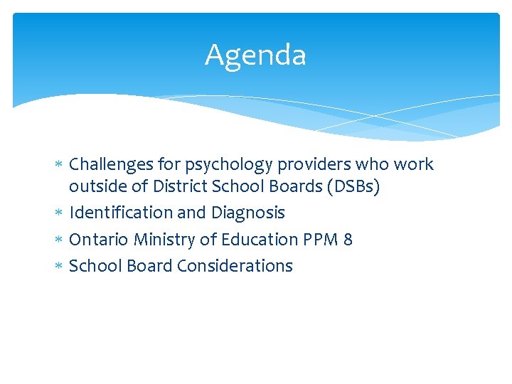 Agenda Challenges for psychology providers who work outside of District School Boards (DSBs) Identification