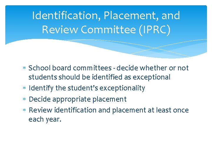 Identification, Placement, and Review Committee (IPRC) School board committees - decide whether or not