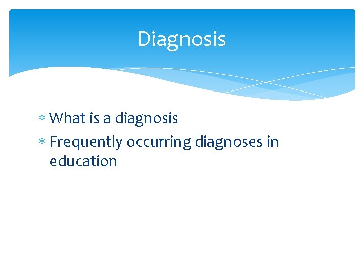 Diagnosis What is a diagnosis Frequently occurring diagnoses in education 