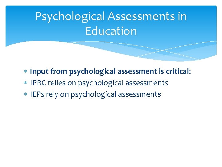 Psychological Assessments in Education Input from psychological assessment is critical: IPRC relies on psychological