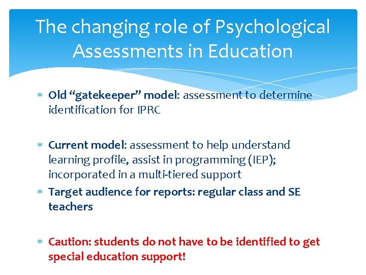 The changing role of Psychological Assessments in Education Old “gatekeeper” model: assessment to determine