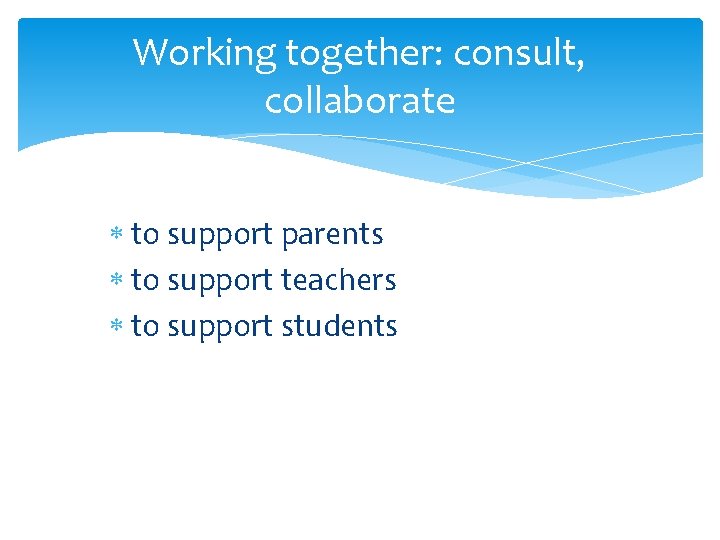 Working together: consult, collaborate to support parents to support teachers to support students 