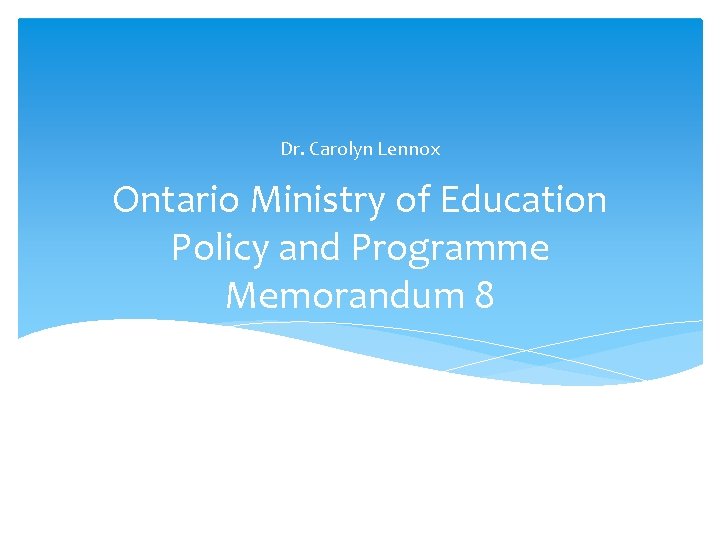 Dr. Carolyn Lennox Ontario Ministry of Education Policy and Programme Memorandum 8 
