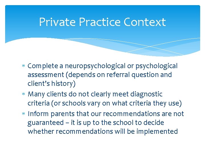 Private Practice Context Complete a neuropsychological or psychological assessment (depends on referral question and