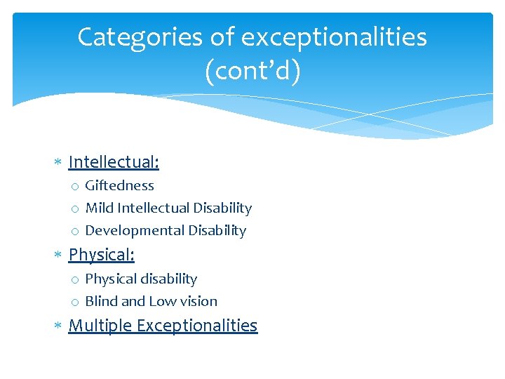 Categories of exceptionalities (cont’d) Intellectual: o Giftedness o Mild Intellectual Disability o Developmental Disability