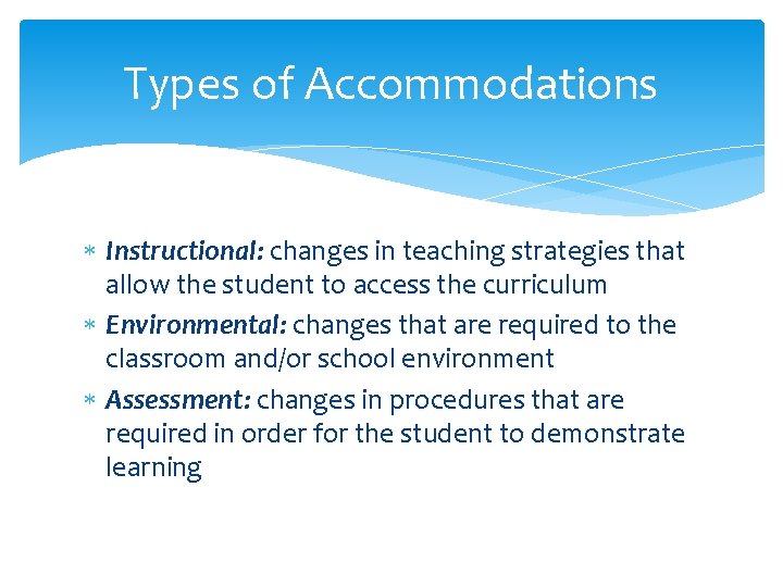 Types of Accommodations Instructional: changes in teaching strategies that allow the student to access