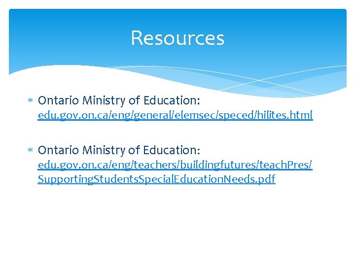 Resources Ontario Ministry of Education: edu. gov. on. ca/eng/general/elemsec/speced/hilites. html Ontario Ministry of Education: