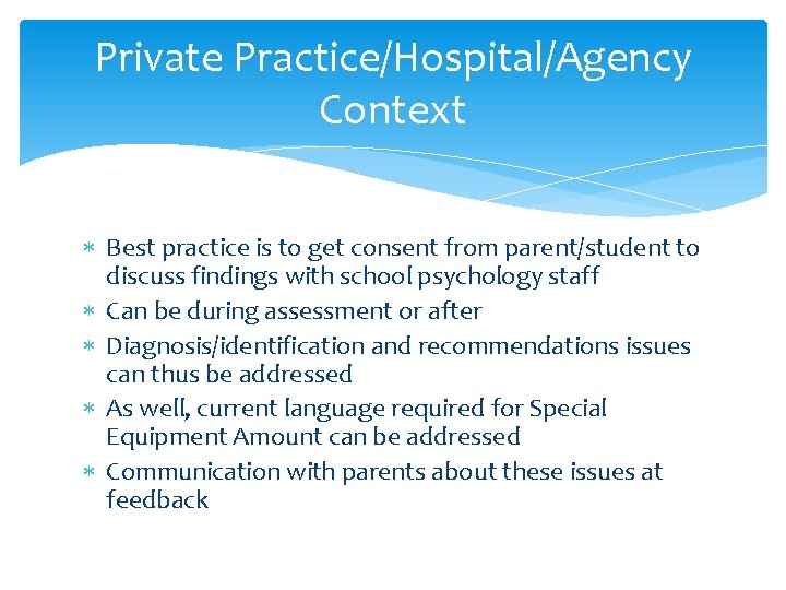 Private Practice/Hospital/Agency Context Best practice is to get consent from parent/student to discuss findings