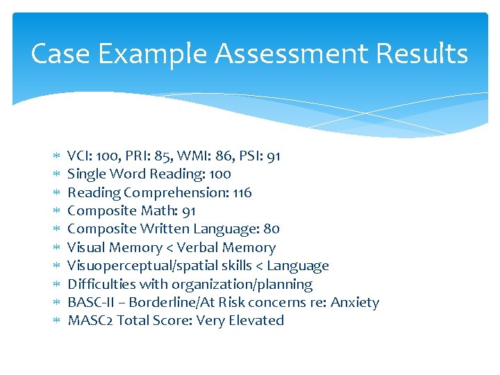 Case Example Assessment Results VCI: 100, PRI: 85, WMI: 86, PSI: 91 Single Word