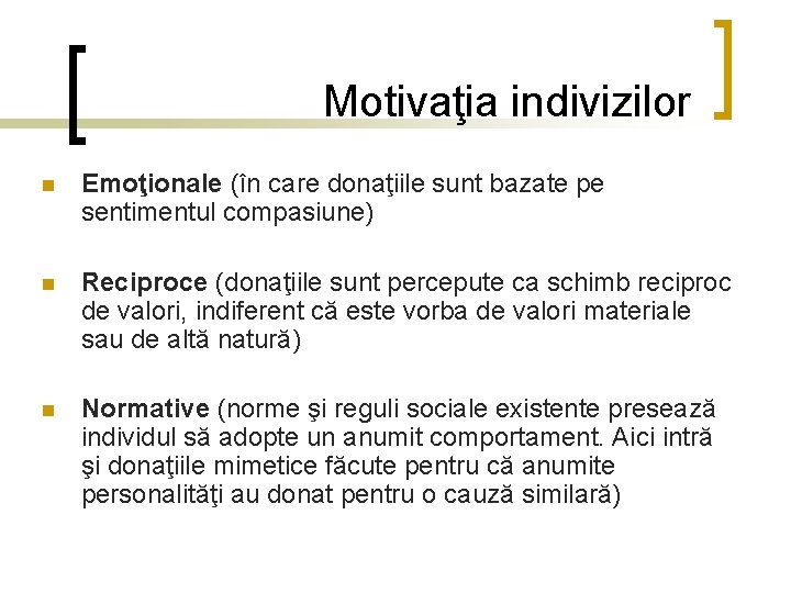 Motivaţia indivizilor n Emoţionale (în care donaţiile sunt bazate pe sentimentul compasiune) n Reciproce Motivaţia indivizilor n Emoţionale (în care donaţiile sunt bazate pe sentimentul compasiune) n Reciproce