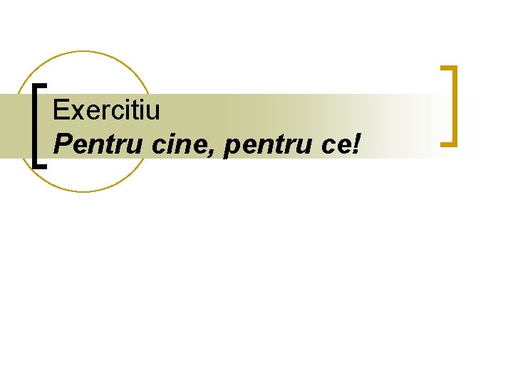 Exercitiu Pentru cine, pentru ce! Exercitiu Pentru cine, pentru ce!