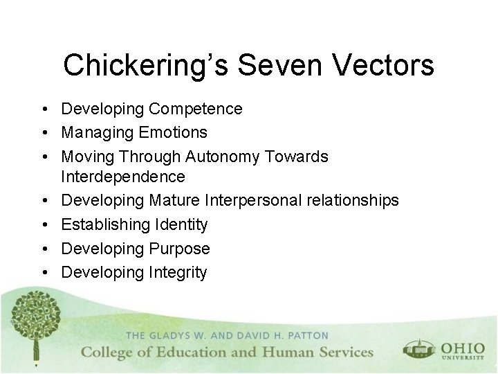 Chickering’s Seven Vectors • Developing Competence • Managing Emotions • Moving Through Autonomy Towards