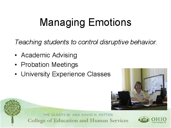 Managing Emotions Teaching students to control disruptive behavior. • Academic Advising • Probation Meetings