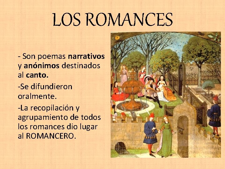 LOS ROMANCES Son poemas narrativos y anónimos destinados al canto. Se difundieron oralmente. La