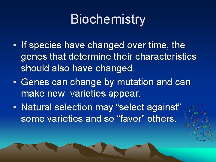 Biochemistry • If species have changed over time, the genes that determine their characteristics