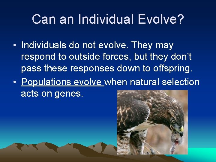 Can an Individual Evolve? • Individuals do not evolve. They may respond to outside