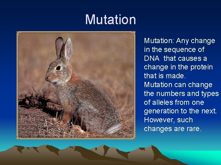 Mutation: Any change in the sequence of DNA that causes a change in the