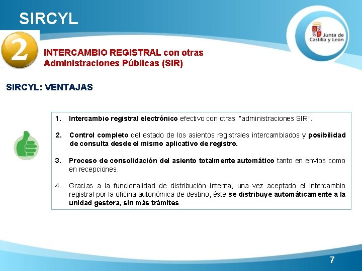 SIRCYL INTERCAMBIO REGISTRAL con otras Administraciones Públicas (SIR) SIRCYL: VENTAJAS 1. Intercambio registral electrónico