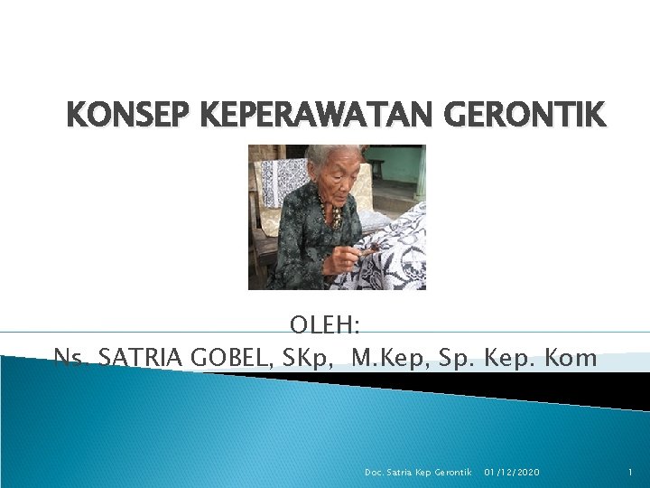 KONSEP KEPERAWATAN GERONTIK OLEH: Ns. SATRIA GOBEL, SKp, M. Kep, Sp. Kep. Kom Doc.