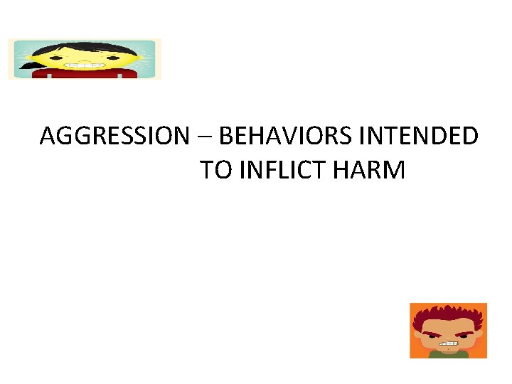 AGGRESSION – BEHAVIORS INTENDED TO INFLICT HARM 