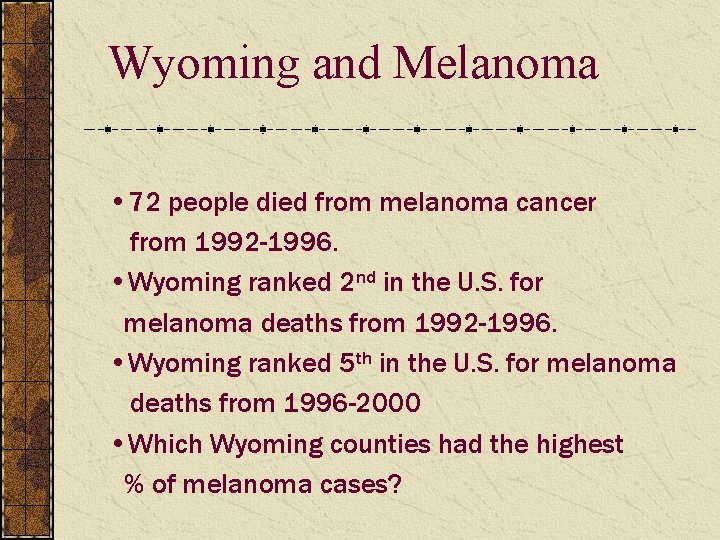 Wyoming and Melanoma • 72 people died from melanoma cancer from 1992 -1996. •