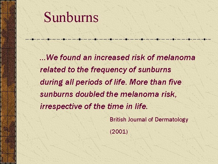 Sunburns …We found an increased risk of melanoma related to the frequency of sunburns