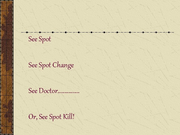 See Spot Change See Doctor……………. Or, See Spot Kill! 