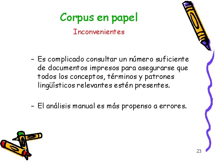 Corpus en papel Inconvenientes – Es complicado consultar un número suficiente de documentos impresos Corpus en papel Inconvenientes – Es complicado consultar un número suficiente de documentos impresos