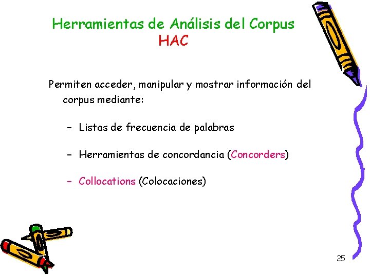 Herramientas de Análisis del Corpus HAC Permiten acceder, manipular y mostrar información del corpus Herramientas de Análisis del Corpus HAC Permiten acceder, manipular y mostrar información del corpus
