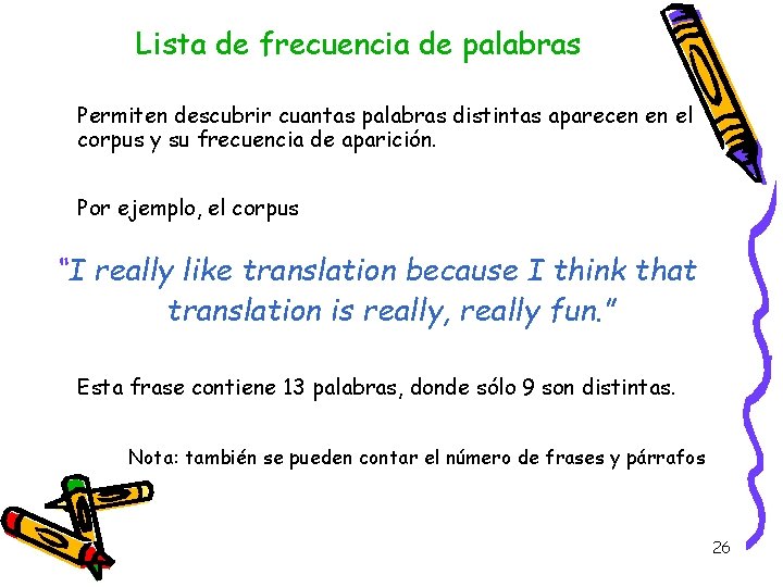 Lista de frecuencia de palabras Permiten descubrir cuantas palabras distintas aparecen en el corpus Lista de frecuencia de palabras Permiten descubrir cuantas palabras distintas aparecen en el corpus