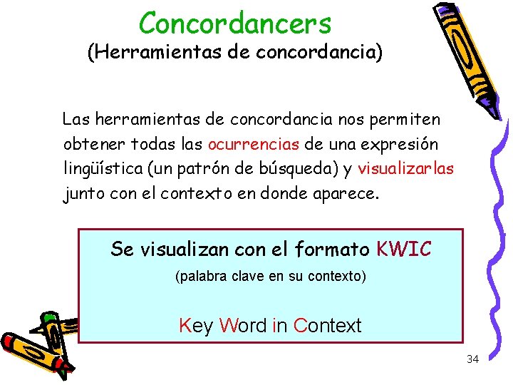 Concordancers (Herramientas de concordancia) Las herramientas de concordancia nos permiten obtener todas las ocurrencias Concordancers (Herramientas de concordancia) Las herramientas de concordancia nos permiten obtener todas las ocurrencias