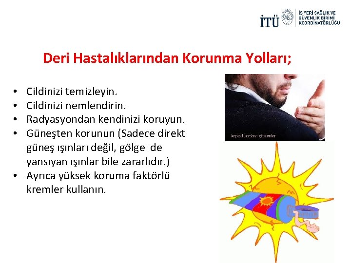 Deri Hastalıklarından Korunma Yolları; Cildinizi temizleyin. Cildinizi nemlendirin. Radyasyondan kendinizi koruyun. Güneşten korunun (Sadece