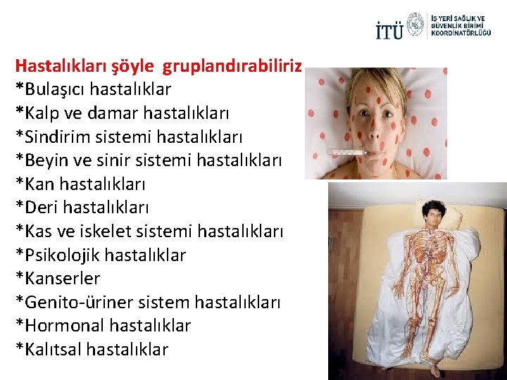 Hastalıkları şöyle gruplandırabiliriz *Bulaşıcı hastalıklar *Kalp ve damar hastalıkları *Sindirim sistemi hastalıkları *Beyin ve