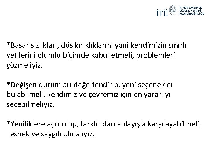 *Başarısızlıkları, düş kırıklıklarını yani kendimizin sınırlı yetilerini olumlu biçimde kabul etmeli, problemleri çözmeliyiz. *Değişen