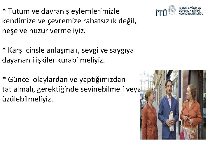 * Tutum ve davranış eylemlerimizle kendimize ve çevremize rahatsızlık değil, neşe ve huzur vermeliyiz.