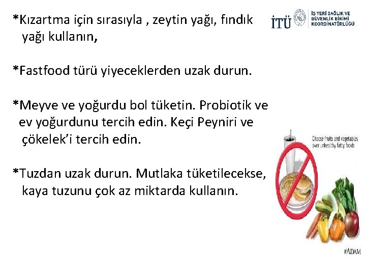 *Kızartma için sırasıyla , zeytin yağı, fındık yağı kullanın, *Fastfood türü yiyeceklerden uzak durun.