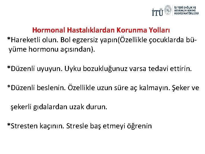 Hormonal Hastalıklardan Korunma Yolları *Hareketli olun. Bol egzersiz yapın(Özellikle çocuklarda büyüme hormonu açısından). *Düzenli