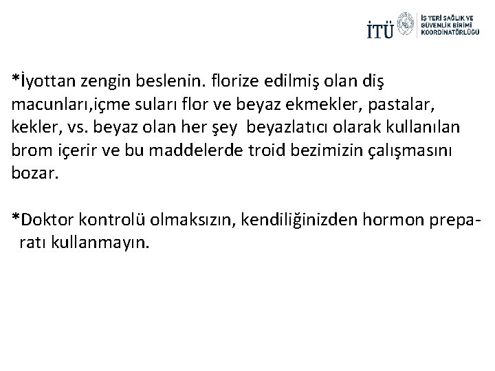 *İyottan zengin beslenin. florize edilmiş olan diş macunları, içme suları flor ve beyaz ekmekler,