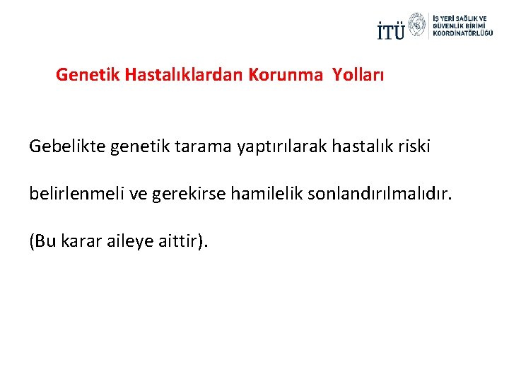 Genetik Hastalıklardan Korunma Yolları Gebelikte genetik tarama yaptırılarak hastalık riski belirlenmeli ve gerekirse hamilelik