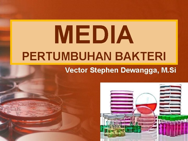 MEDIA PERTUMBUHAN BAKTERI Vector Stephen Dewangga, M. Si 