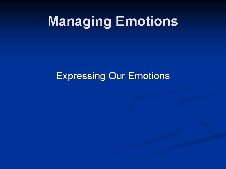 Managing Emotions Expressing Our Emotions 