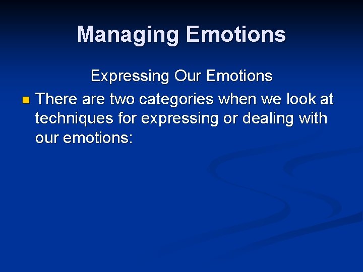 Managing Emotions Expressing Our Emotions n There are two categories when we look at