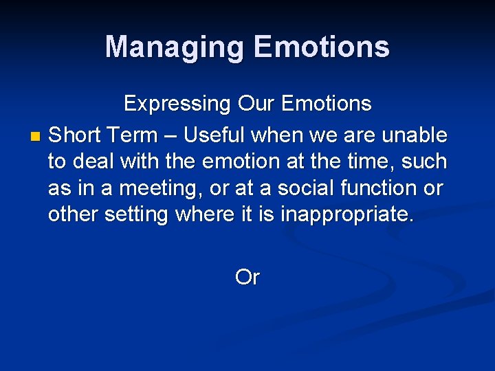 Managing Emotions Expressing Our Emotions n Short Term – Useful when we are unable