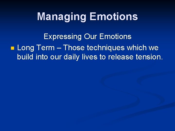 Managing Emotions Expressing Our Emotions n Long Term – Those techniques which we build